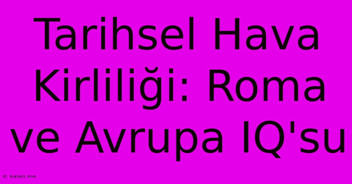 Tarihsel Hava Kirliliği: Roma Ve Avrupa IQ'su