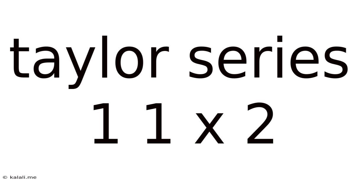 Taylor Series 1 1 X 2