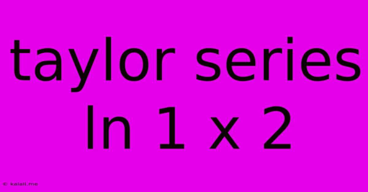 Taylor Series Ln 1 X 2