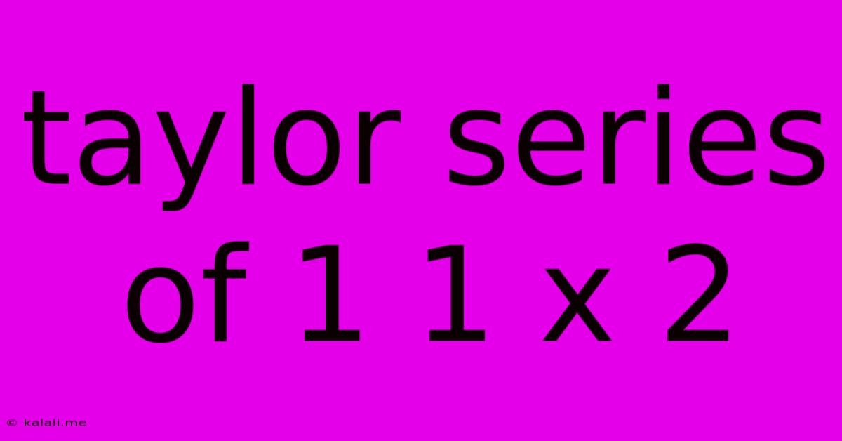 Taylor Series Of 1 1 X 2
