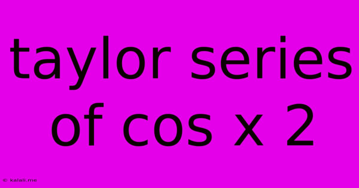 Taylor Series Of Cos X 2