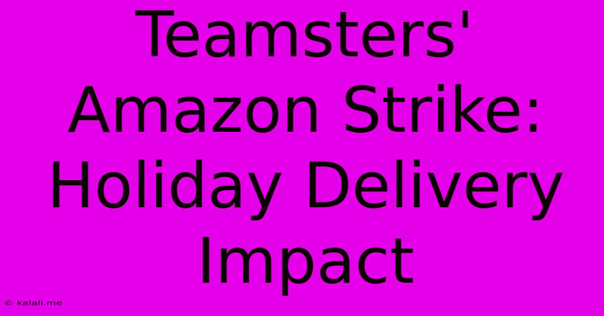 Teamsters' Amazon Strike: Holiday Delivery Impact