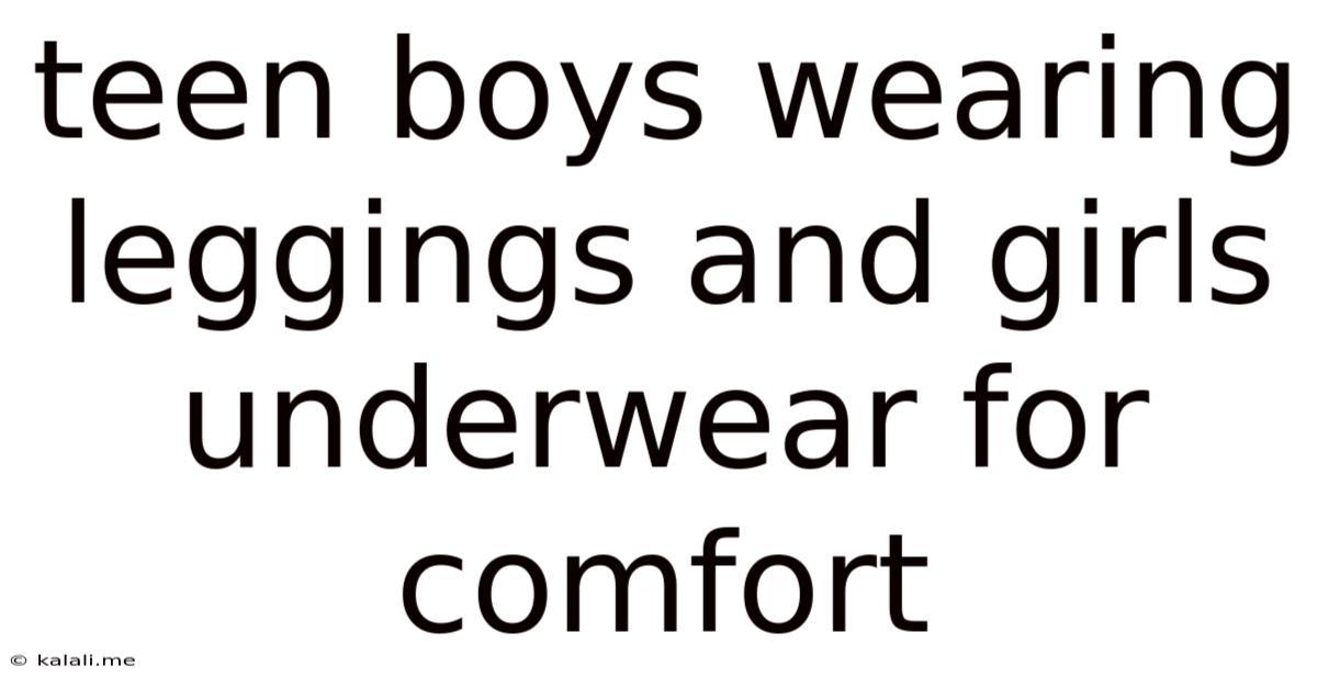 Teen Boys Wearing Leggings And Girls Underwear For Comfort