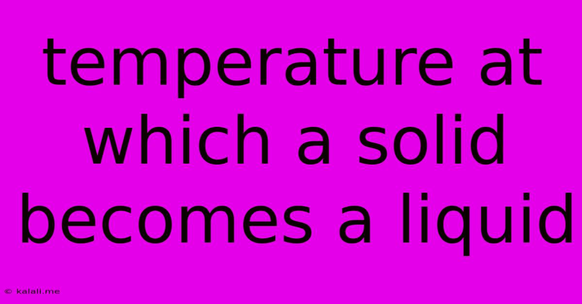 Temperature At Which A Solid Becomes A Liquid