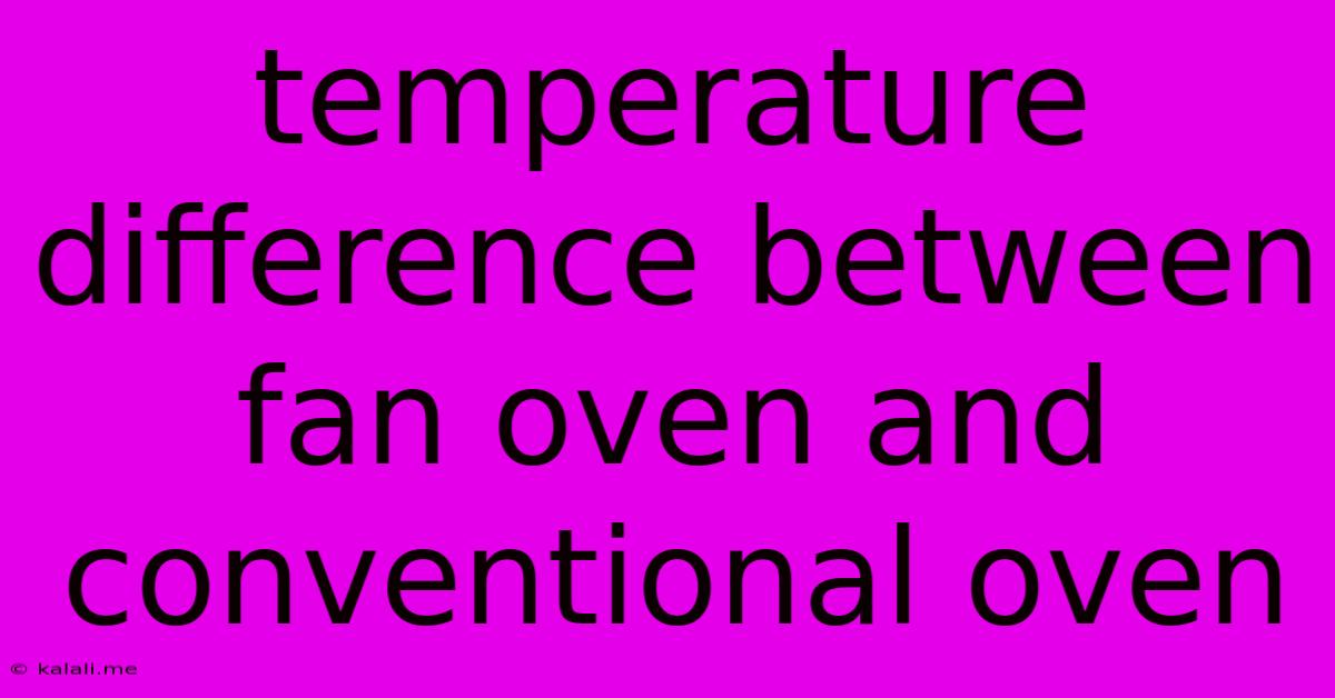 Temperature Difference Between Fan Oven And Conventional Oven