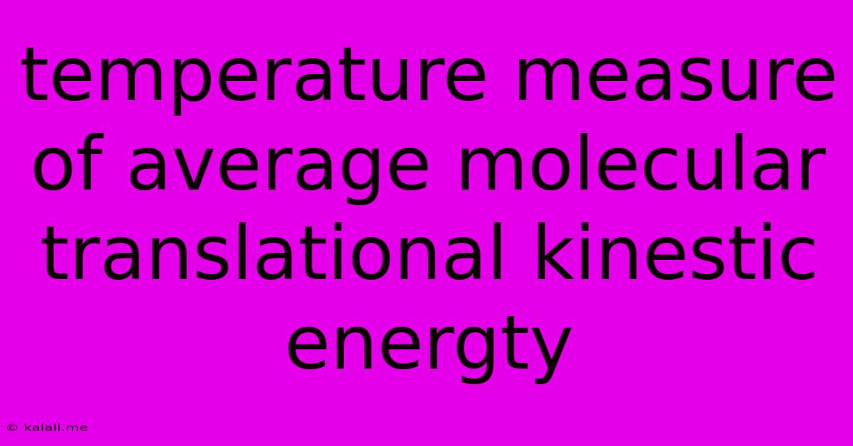 Temperature Measure Of Average Molecular Translational Kinestic Energty