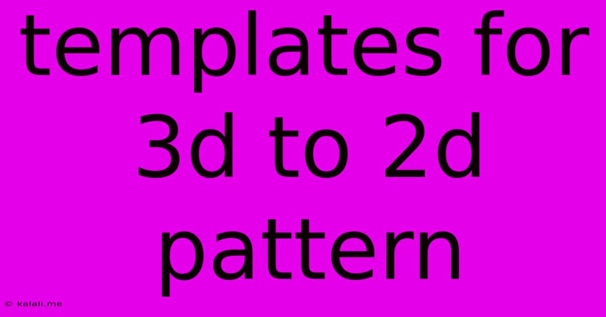 Templates For 3d To 2d Pattern