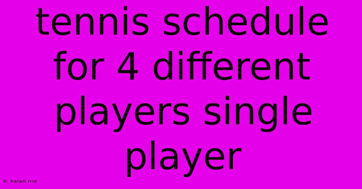 Tennis Schedule For 4 Different Players Single Player