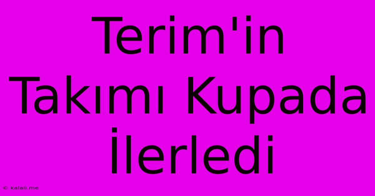 Terim'in Takımı Kupada İlerledi