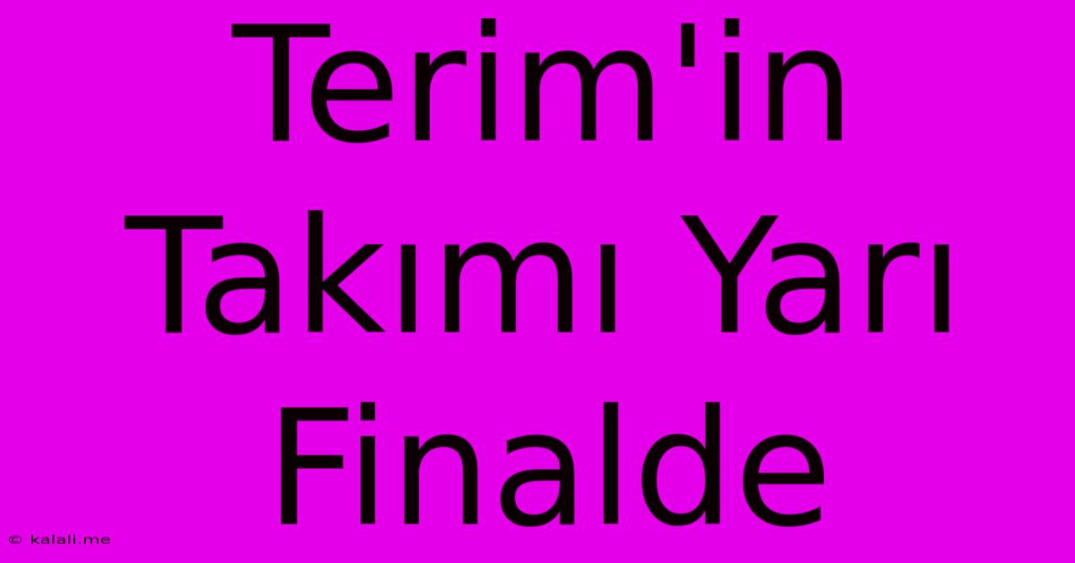 Terim'in Takımı Yarı Finalde