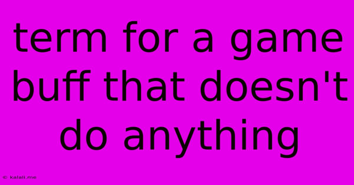 Term For A Game Buff That Doesn't Do Anything