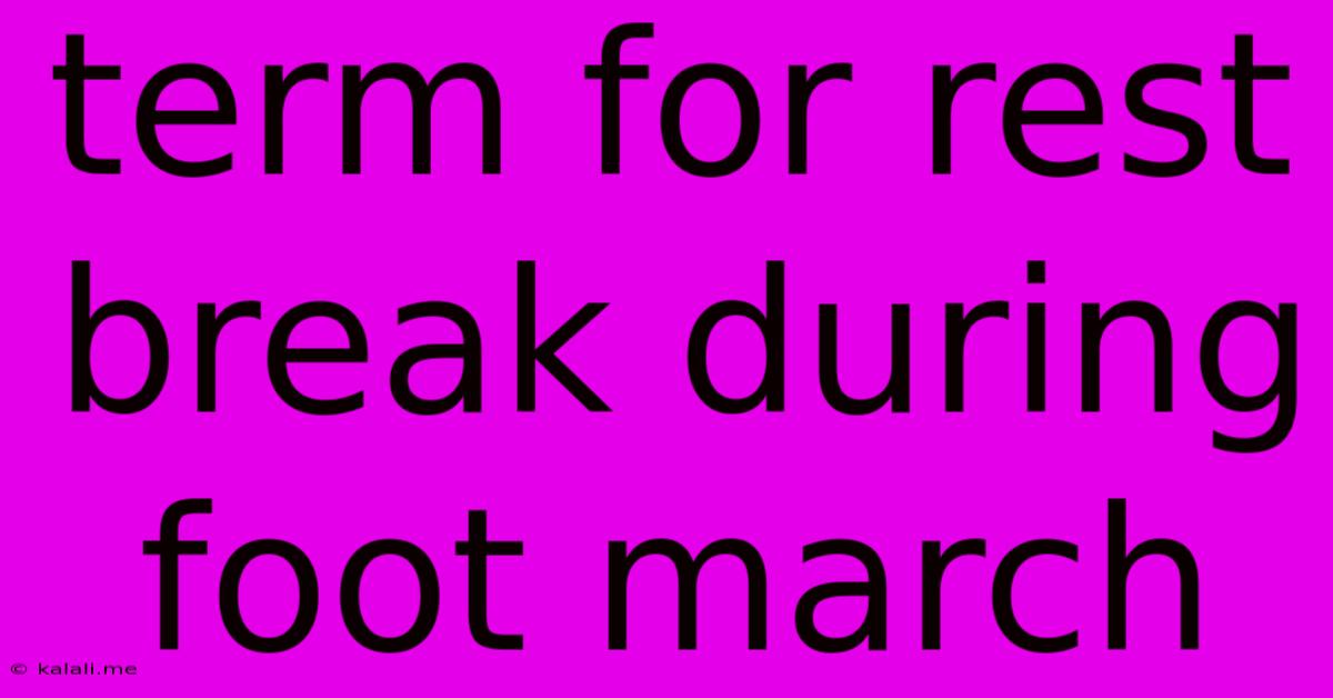 Term For Rest Break During Foot March