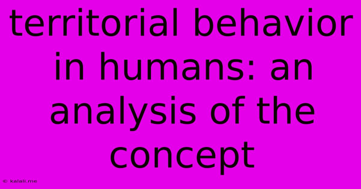 Territorial Behavior In Humans: An Analysis Of The Concept