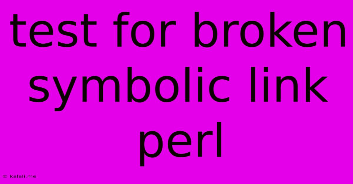 Test For Broken Symbolic Link Perl