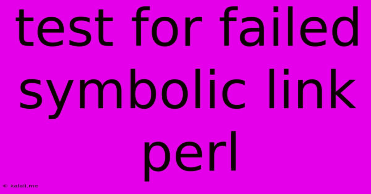 Test For Failed Symbolic Link Perl