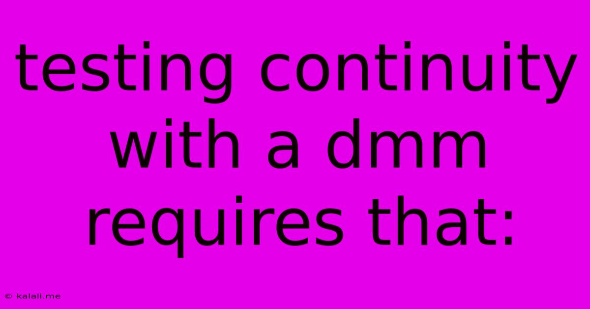 Testing Continuity With A Dmm Requires That:
