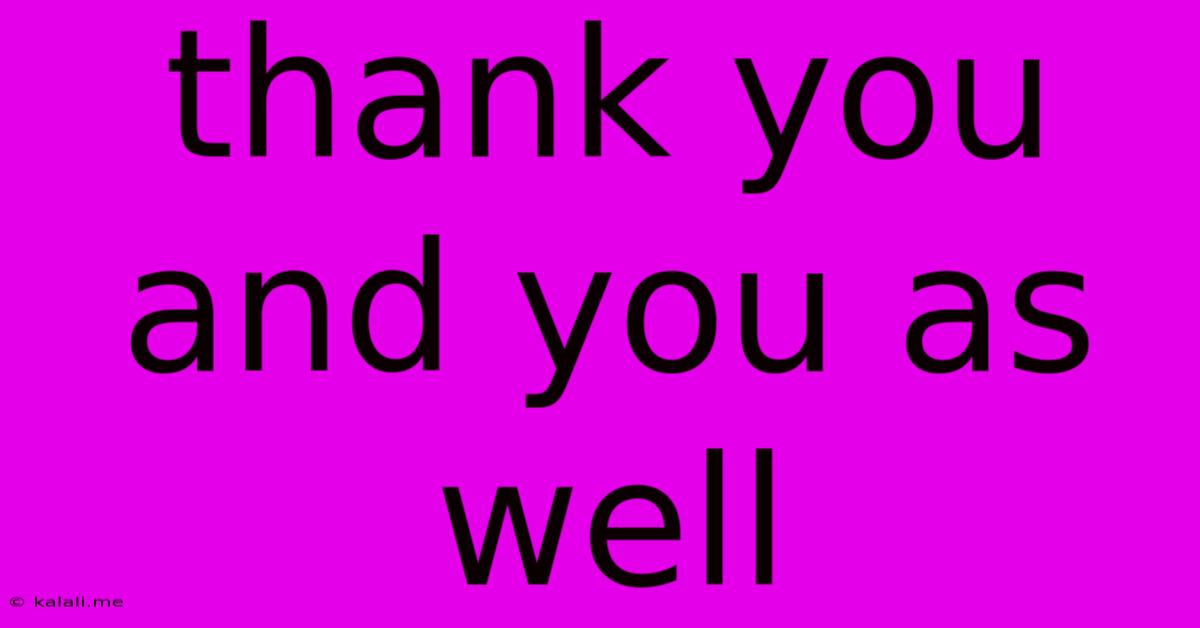 Thank You And You As Well