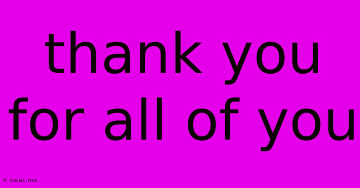 Thank You For All Of You
