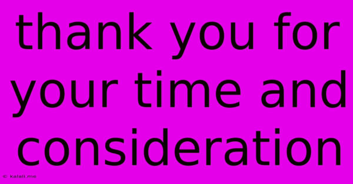 Thank You For Your Time And Consideration