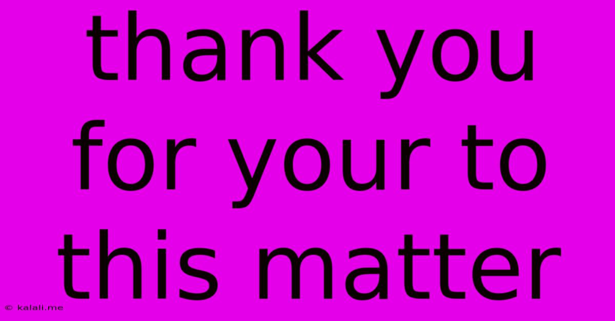 Thank You For Your To This Matter