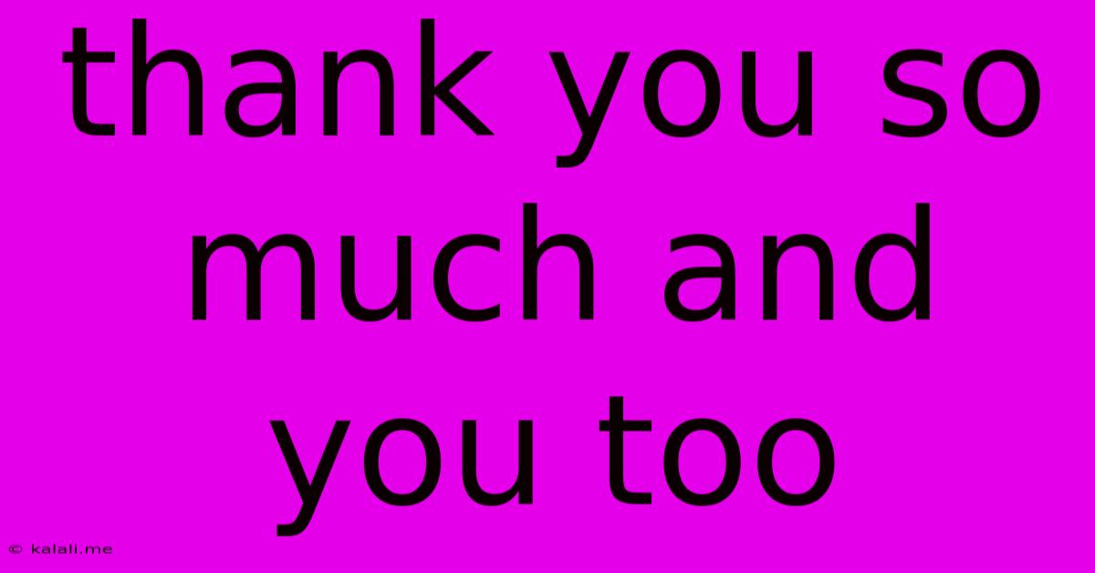 Thank You So Much And You Too
