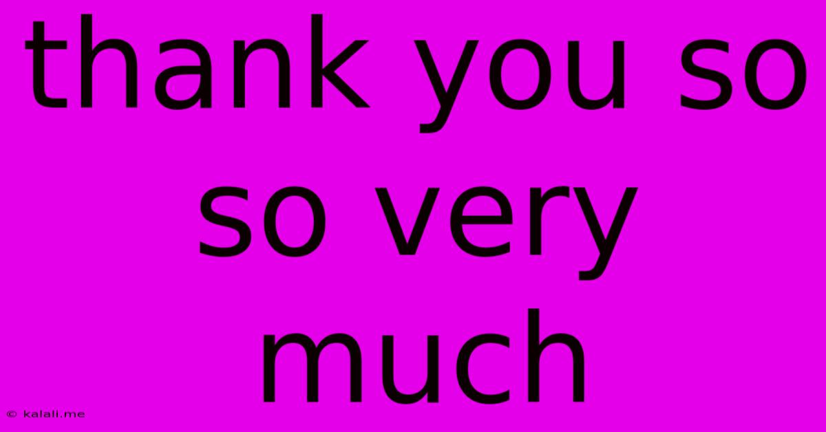 Thank You So So Very Much