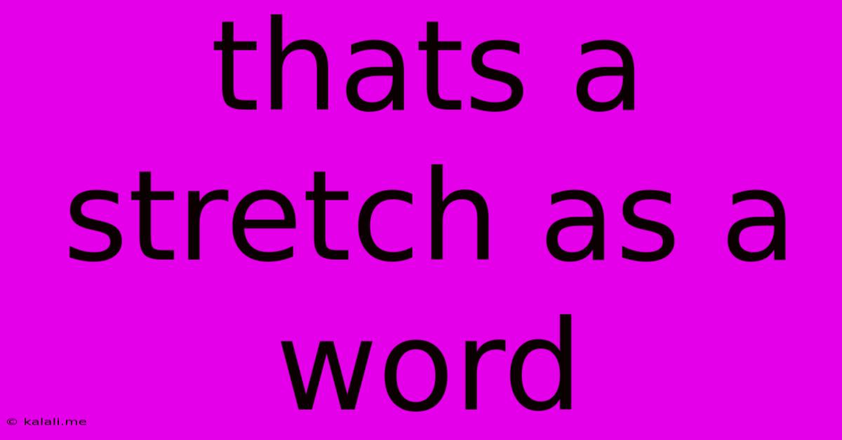 Thats A Stretch As A Word
