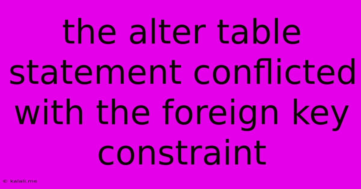 The Alter Table Statement Conflicted With The Foreign Key Constraint