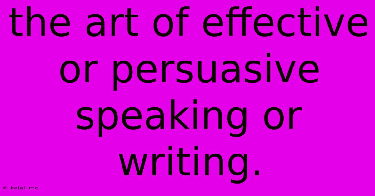 The Art Of Effective Or Persuasive Speaking Or Writing.