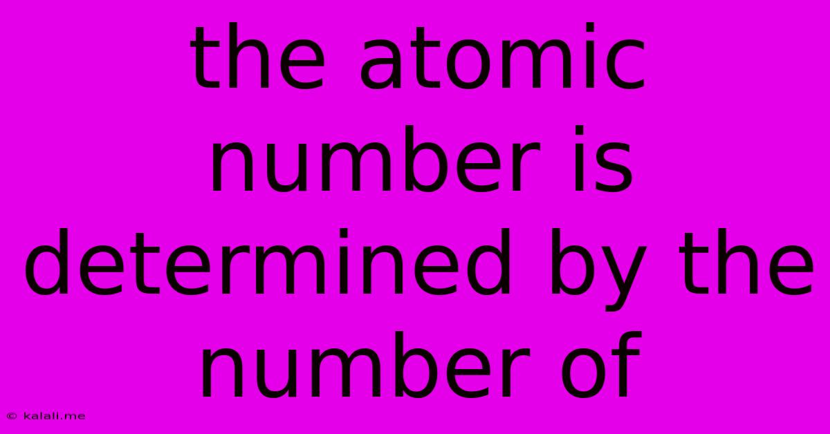 The Atomic Number Is Determined By The Number Of