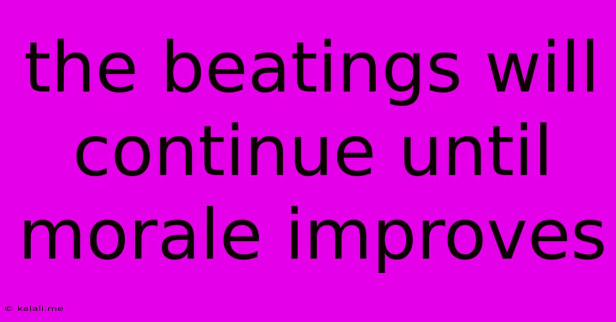 The Beatings Will Continue Until Morale Improves