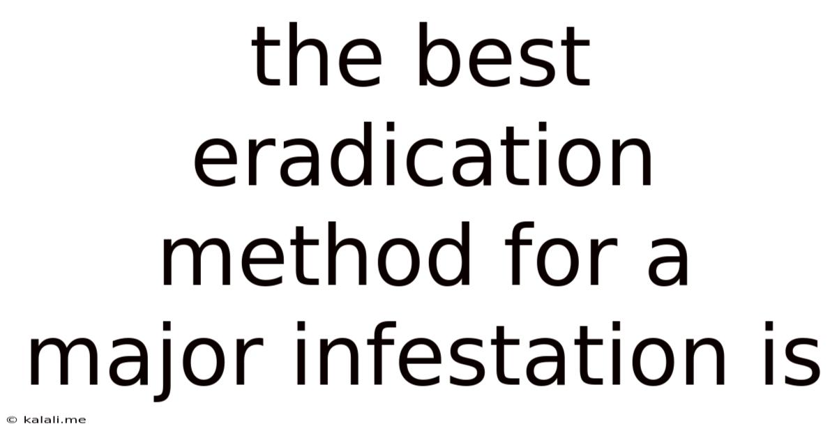 The Best Eradication Method For A Major Infestation Is
