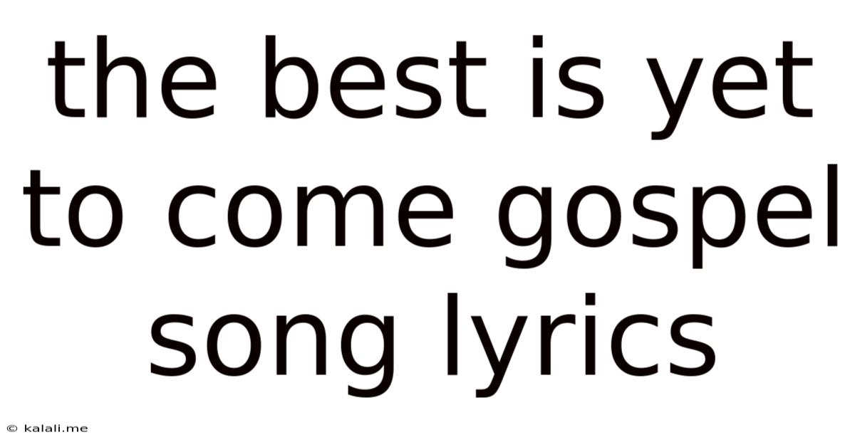 The Best Is Yet To Come Gospel Song Lyrics
