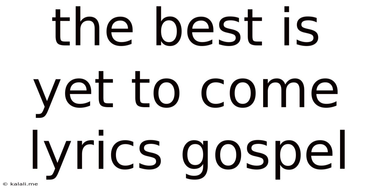 The Best Is Yet To Come Lyrics Gospel