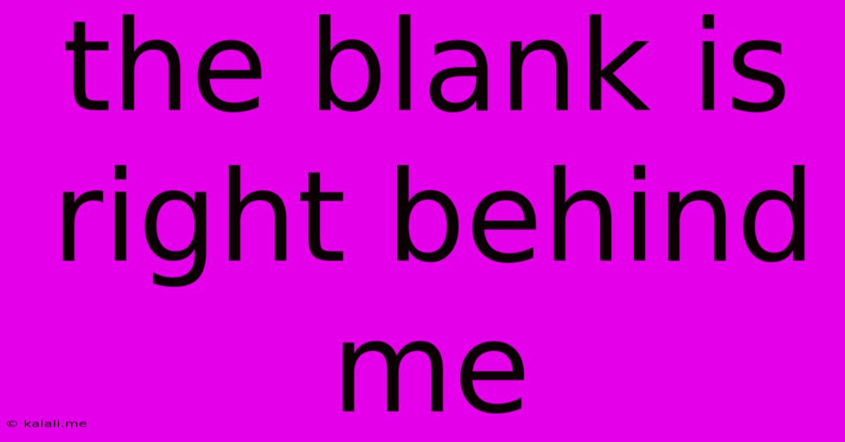 The Blank Is Right Behind Me