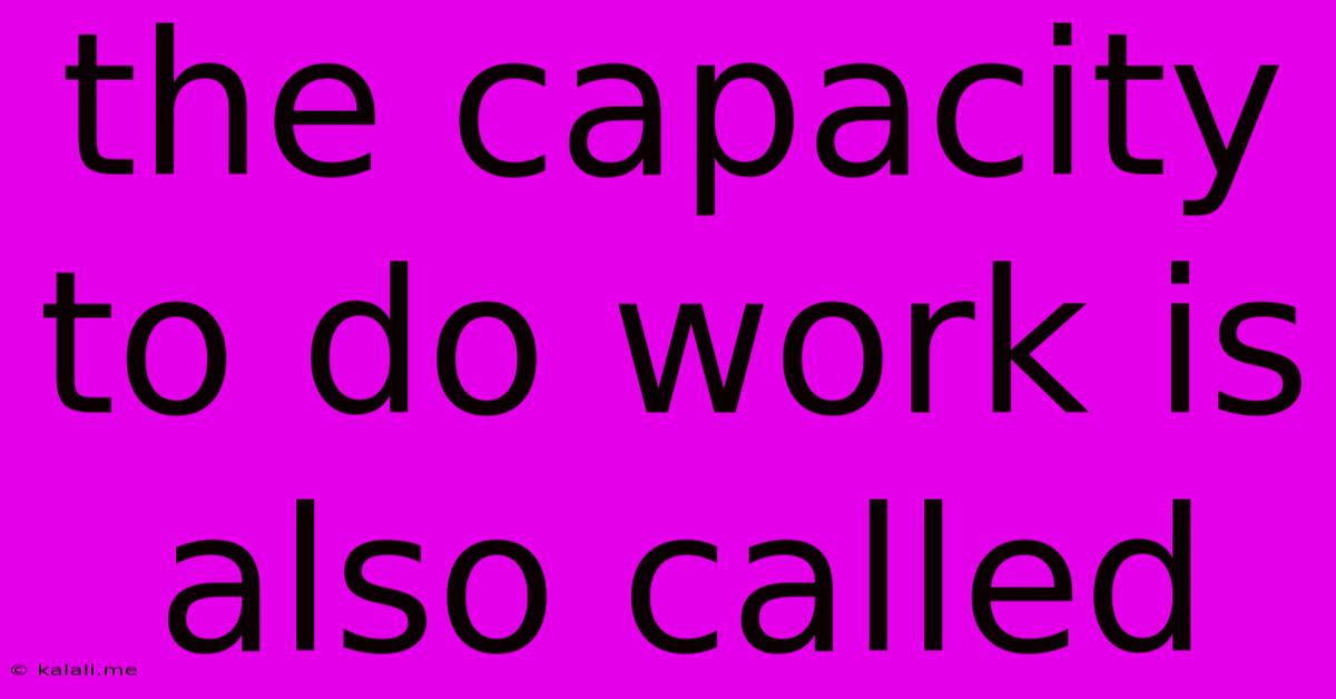 The Capacity To Do Work Is Also Called