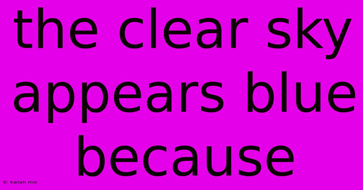 The Clear Sky Appears Blue Because