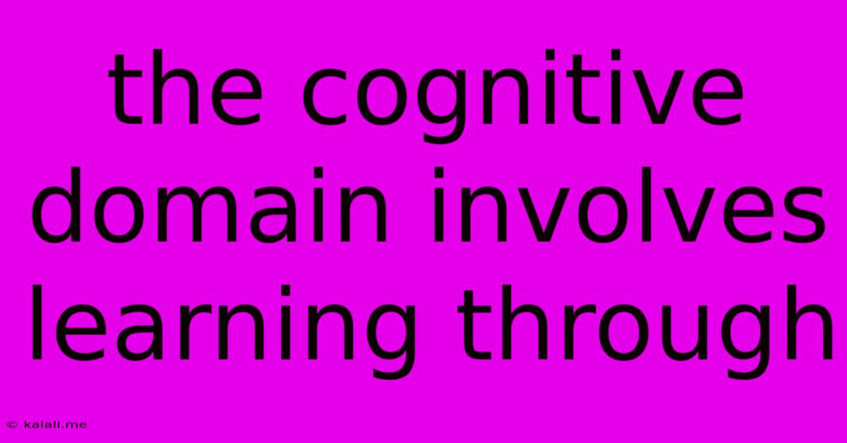 The Cognitive Domain Involves Learning Through
