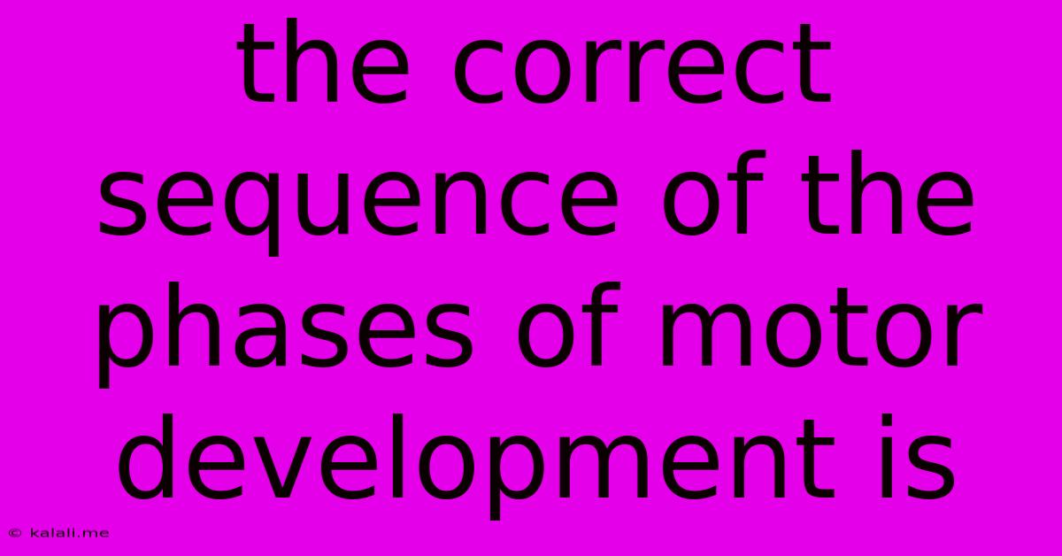 The Correct Sequence Of The Phases Of Motor Development Is