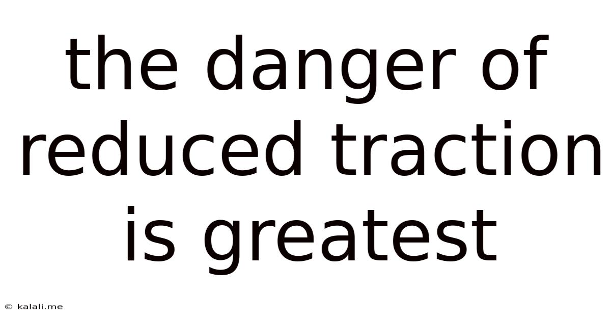 The Danger Of Reduced Traction Is Greatest