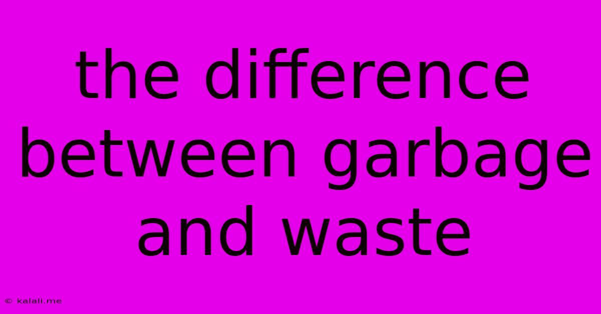 The Difference Between Garbage And Waste
