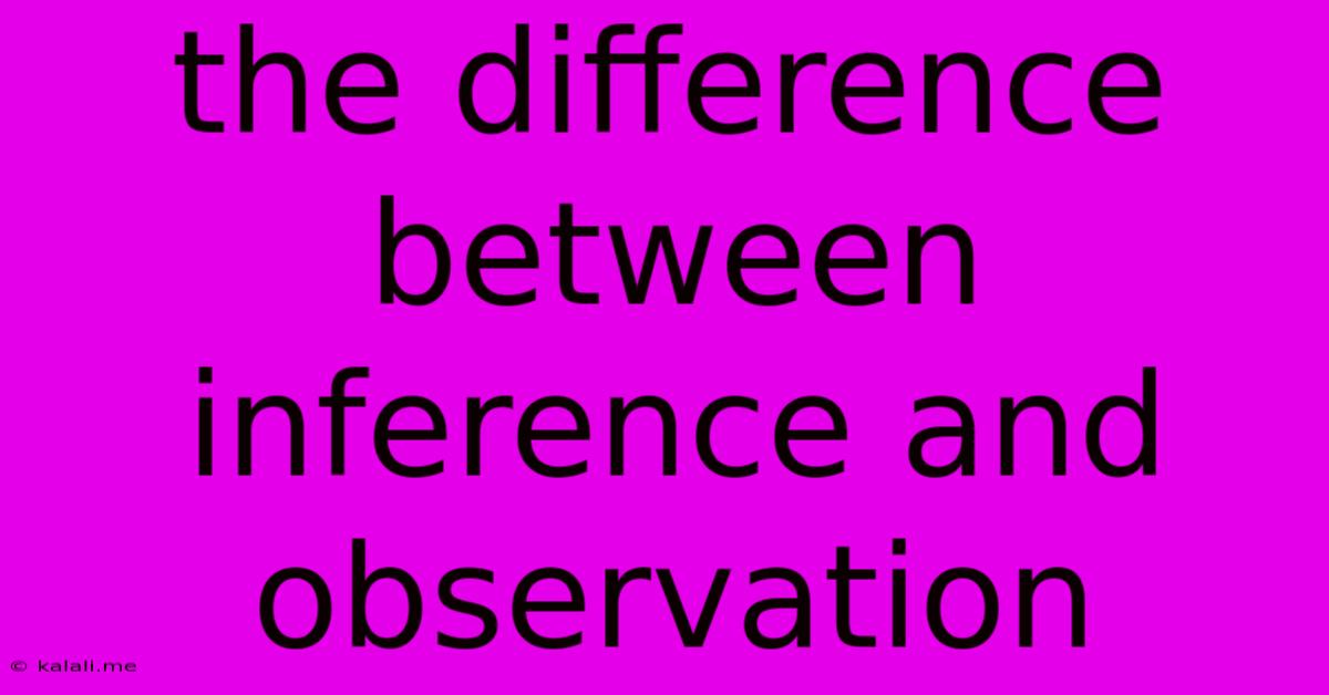 The Difference Between Inference And Observation