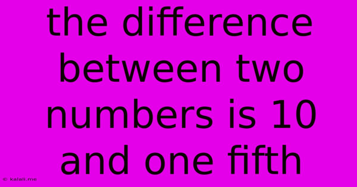 The Difference Between Two Numbers Is 10 And One Fifth