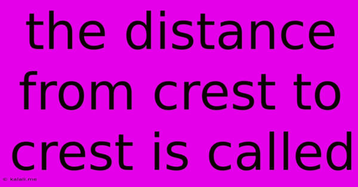 The Distance From Crest To Crest Is Called