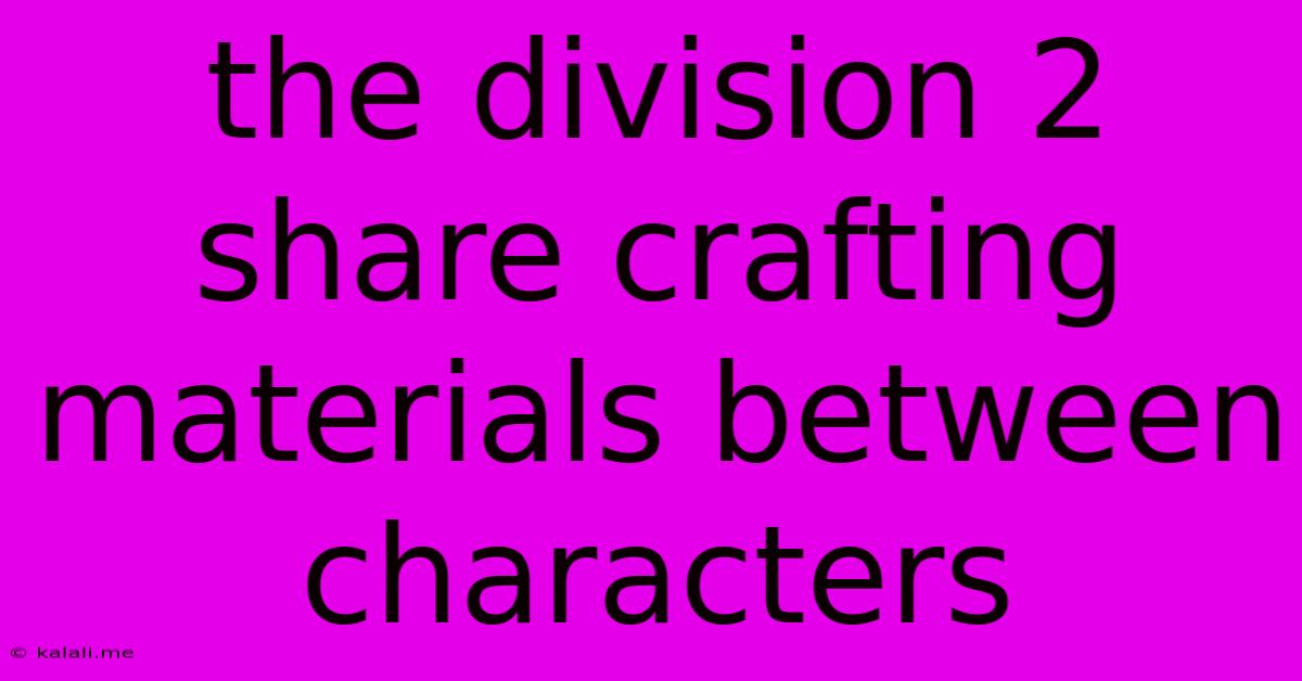 The Division 2 Share Crafting Materials Between Characters