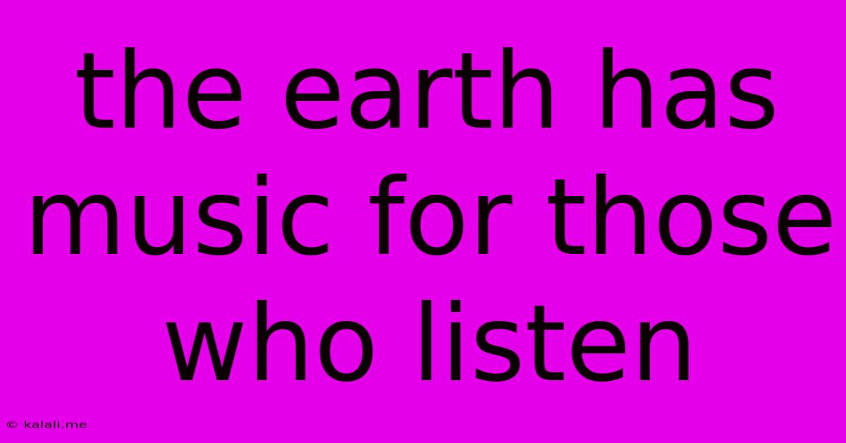 The Earth Has Music For Those Who Listen