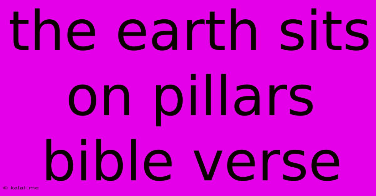 The Earth Sits On Pillars Bible Verse