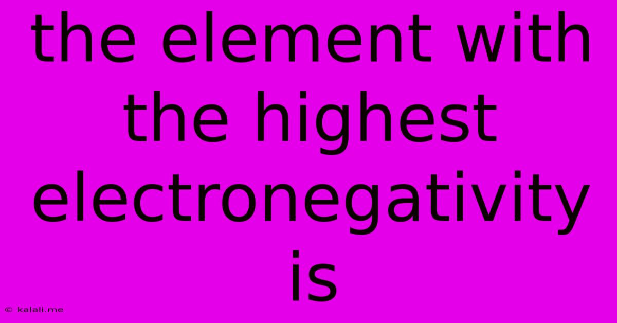The Element With The Highest Electronegativity Is