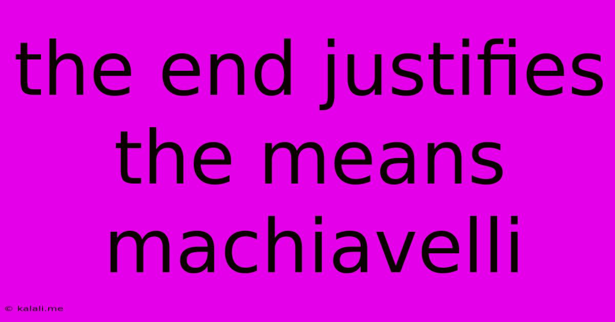 The End Justifies The Means Machiavelli