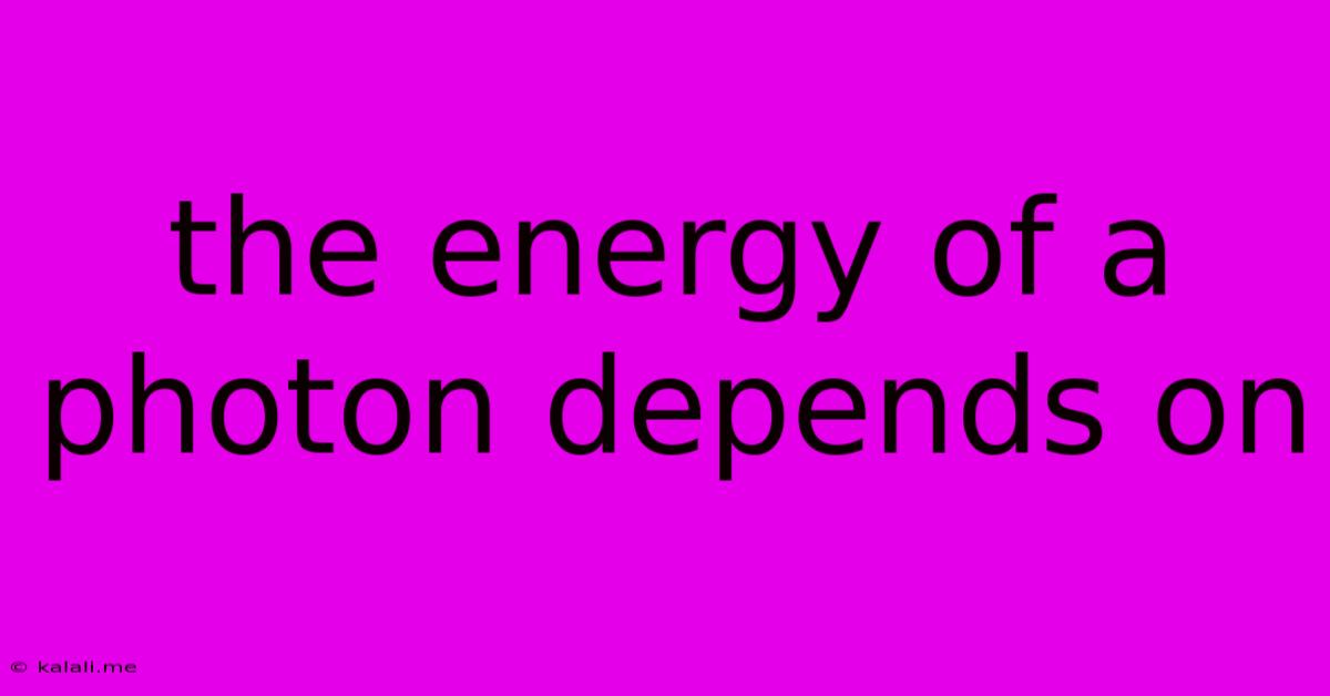 The Energy Of A Photon Depends On